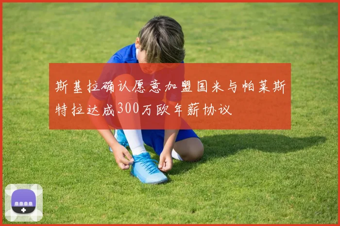 斯基拉确认愿意加盟国米与帕莱斯特拉达成300万欧年薪协议