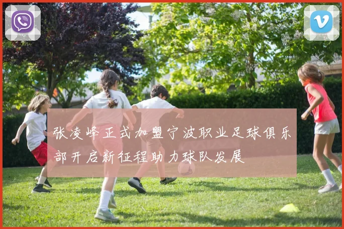 张凌峰正式加盟宁波职业足球俱乐部开启新征程助力球队发展
